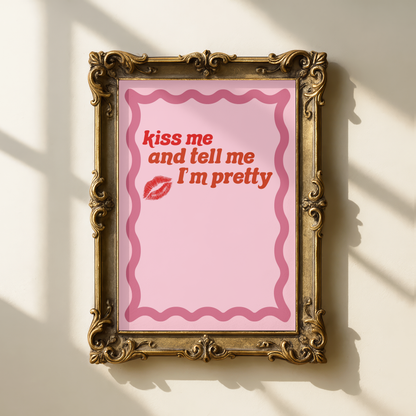 Kiss Me, And Tell Me I'm Pretty Print