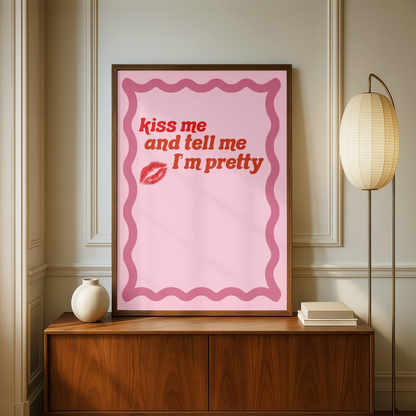 Kiss Me, And Tell Me I'm Pretty Print